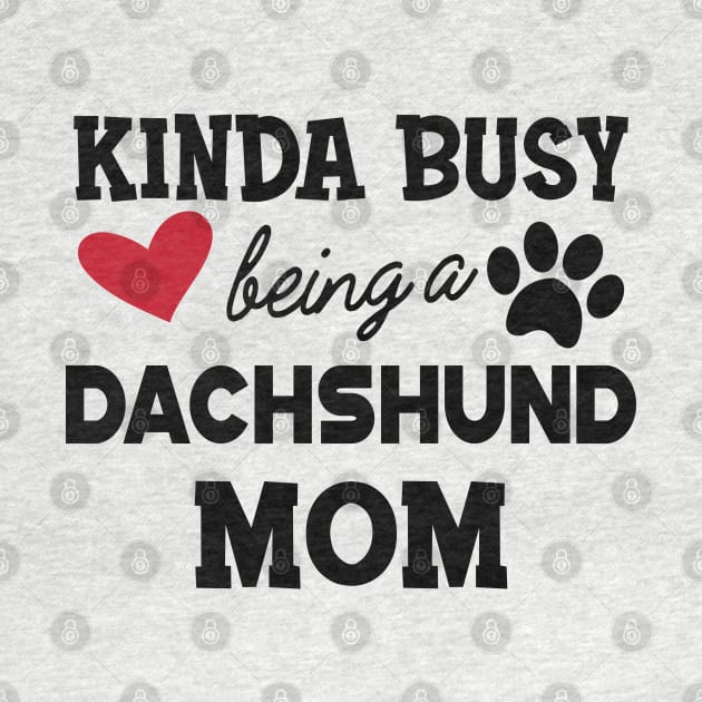 Dachshund Dog - Kinda busy being a Dachshund mom by KC Happy Shop